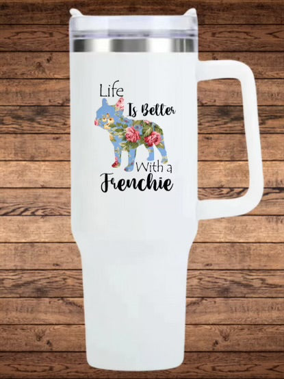 40oz Life is Better with a Frenchie Tumbler